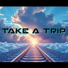 🔥•🎵• TAKE A TRIP •🎵•🔥