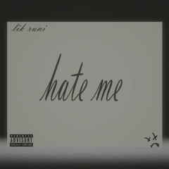 hate me