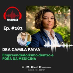 MEDCAST #183 - Empreender Dentro E FORA DA MEDICINA Com Dra. Camila Paiva #IDOMED