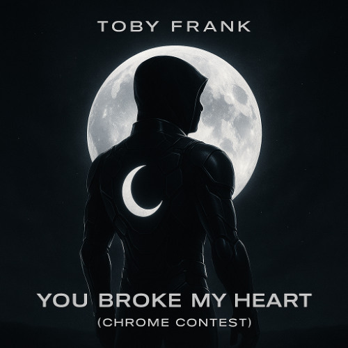 You Broke My Heart (Chrome Contest)