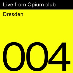 Live From Opium Club 004: Dresden
