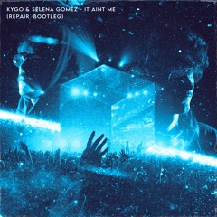 Kygo & Selena Gomez - It Ain't Me (REPAIR Bootleg) [FREE DL]