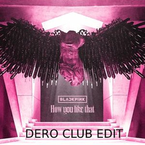 BLACKPINK - How You Like That (DERO Club Edit) *Filtered for Soundcloud*