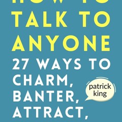 [PDF] How To Talk To Anyone How To Charm, Banter, Attract, & Captivate (How