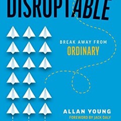 [Access] [PDF EBOOK EPUB KINDLE] Disruptable: Break Away From Ordinary by  Allan Youn