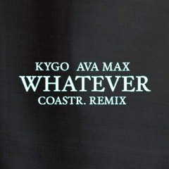 Kygo, Ava Max - Whatever (COASTR. Remix)