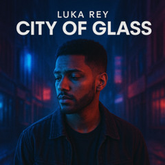 City of Glass Ft. Luka Rey