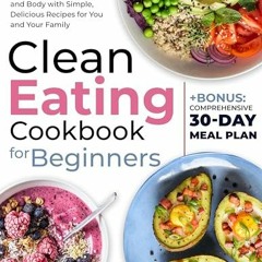 Lire Clean Eating Cookbook for Beginners: A 1200-Day Journey of Nurturing Mind and Body with Simple,