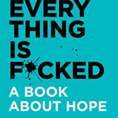 ACCESS EBOOK 🗃️ Everything Is F*cked: A Book About Hope (The Subtle Art of Not Givin