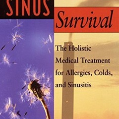 [GET] [EPUB KINDLE PDF EBOOK] Sinus Survival: The Holistic Medical Treatment for Allergies, Colds, a