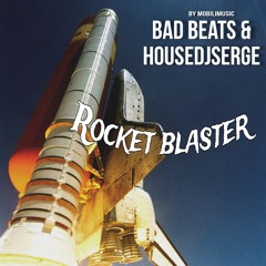 Bad Beats & HouseDJSerge - Rocket blaster