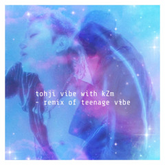 TOHJI VIBE WITH KZM (remix of TEENAGE VIBE)