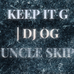KEEP IT G | DJ OG UNCLE SKIP