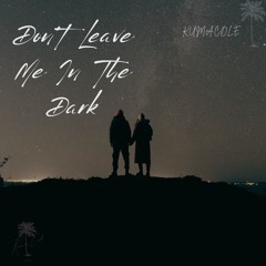 Don’t leave me in the dark