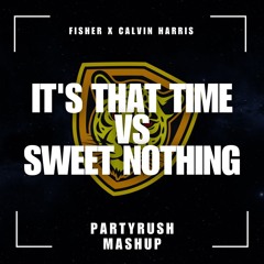 FISHER X Calvin Harris - It's That Time FISHER Remix vs Sweet Nothing (PartyRush Mashup)