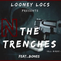 N THE TRENCHES- LOONEY LOCS FEAT.. BONES