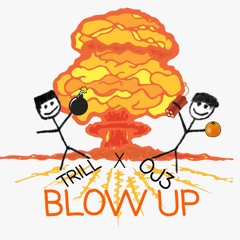BLOW UP!!! (Ft.Trillshinobi)