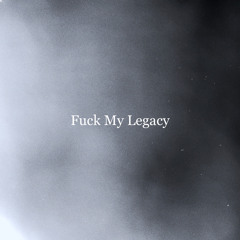 Fuck My Legacy (prod. ThatKidGoran)