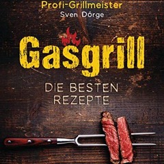 Read PDF Gasgrill - Die besten Rezepte für Fleisch. Fisch. Gemüse. Desserts. Grillsaucen. Dips. Ma