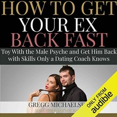 [DOWNLOAD] EBOOK 💌 How to Get Your Ex Back Fast: Toy with the Male Psyche and Get Hi