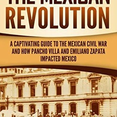 Open PDF The Mexican Revolution: A Captivating Guide to the Mexican Civil War and How Pancho Villa a