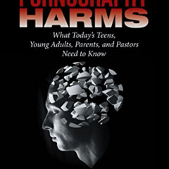 Get EBOOK ✉️ How Pornography Harms: What Today’S Teens, Young Adults, Parents, and Pa