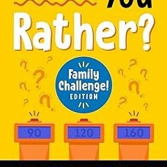 (* Would You Rather? Family Challenge! Edition: Hilarious Scenarios & Crazy Competition for Kid