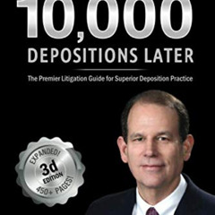 Get EBOOK 🖋️ 10,000 Depositions Later: The Premier Litigation Guide for Superior Dep