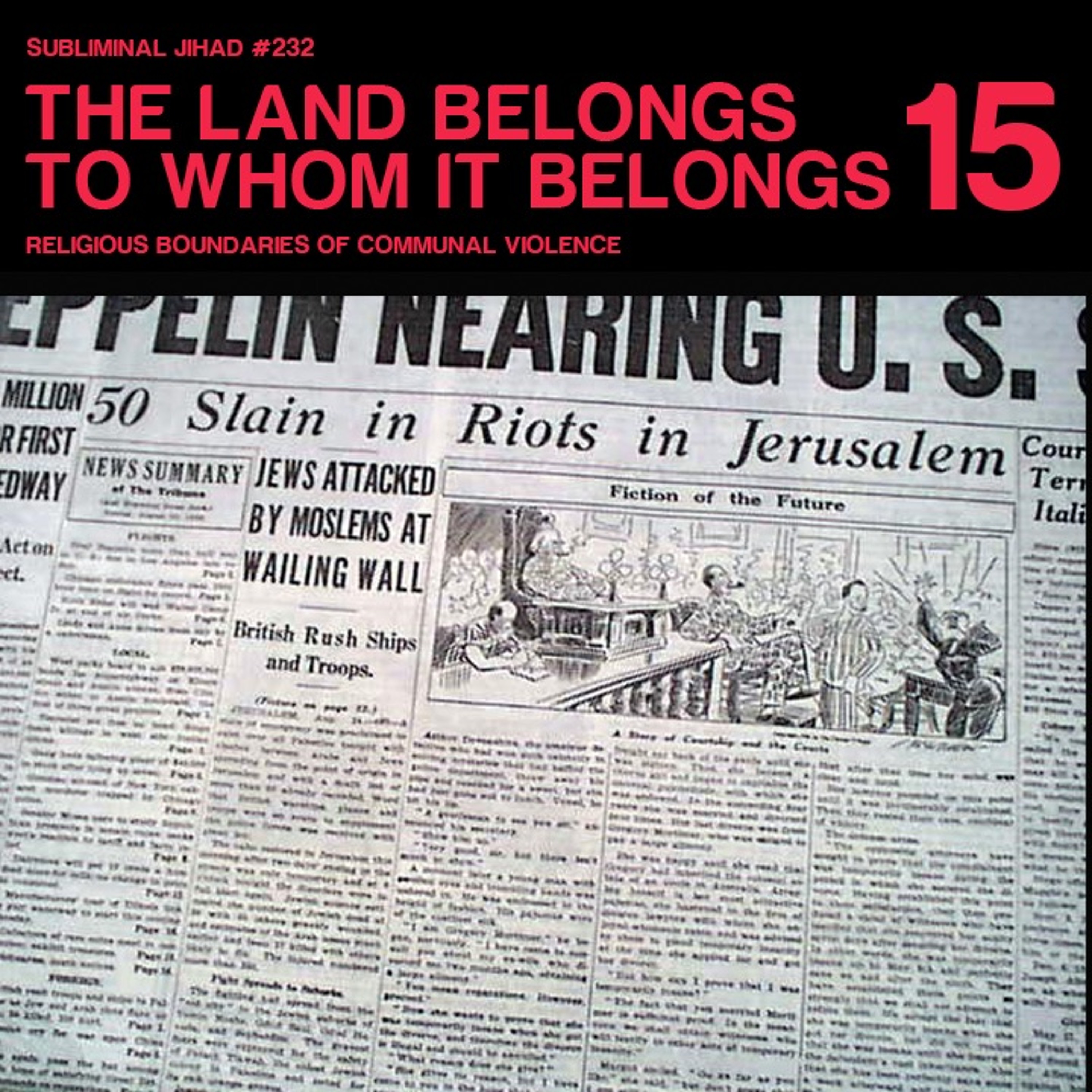 [#232] THE LAND BELONGS TO WHOM IT BELONGS, Part 15: Religious Boundaries of Communal Violence