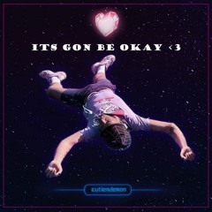 ITS GON BE OKAY <3