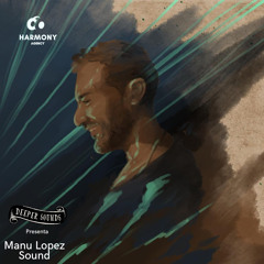 Manu Lopez Sound : Harmony Agency Podcast / Presented by Deeper Sounds - March 2023