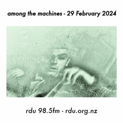 Among The Machines - 29 February 2024