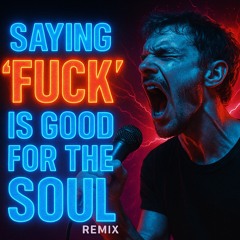“Saying ‘FUCK’ Is Good for the Soul” REMIX