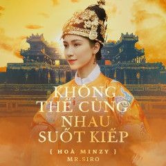 KHÔNG THỂ CÙNG NHAU SUỐT KIẾP - HOÀ MINZY (ft. MR. SIRO)