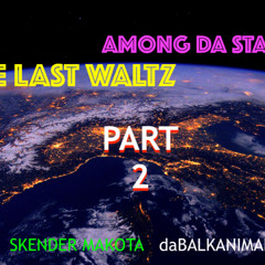 One Last Waltz Among Da Starz Pt2 - Skender Makota daBALKANIMAL v1 2025