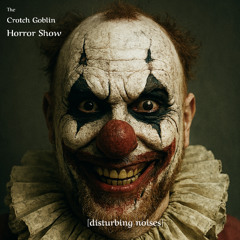 The Crotch Goblin Horror Show [disturbing noises]