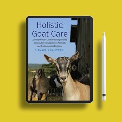 Holistic Goat Care: A Comprehensive Guide to Raising Healthy Animals, Preventing Common Ailment