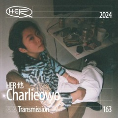 HER 他 Transmission 163: charlieowo (Charlie)