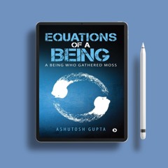 Equations of a Being: A being who gathered moss by Ashutosh Gupta. Unpaid Access [PDF]
