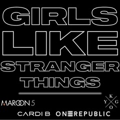 Maroon 5 & Cardi B vs. Kygo & OneRepublic - Girls Like Stranger Things (TOSHIKI Mashup)[FREE DL]