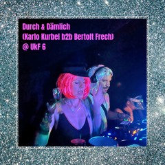 Durch & Dämlich (Karlo Kurbel b2b Bertolt Frech) @ UKF6
