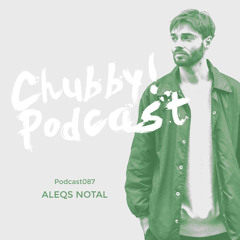 Chubby! Podcast087 - Aleqs Notal