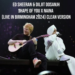 Ed Sheeran & Diljit Dosanjh - Shape of You x Naina (Live in Birmingham 2024) Clean Version