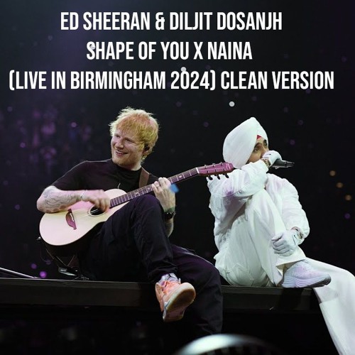 Ed Sheeran & Diljit Dosanjh - Shape of You x Naina (Live in Birmingham 2024) Clean Version