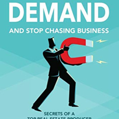 [GET] EPUB ✉️ Create Demand and Stop Chasing Business: Secrets From a Top Real Estate