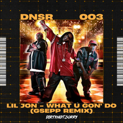 Lil Jon - What U Gon' Do (GSEPP Remix) [Dirty Not Sorry Exclusive]
