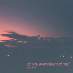 do you ever dream of me?