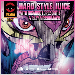 Ep 320 - Hard Style Juice with Clay McCormack and Ricardo Lopez Ortiz