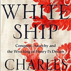 View PDF The White Ship: Conquest, Anarchy and the Wrecking of Henry I’s Dream by  Charles Spencer