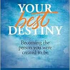 VIEW PDF 💓 Your Best Destiny: Becoming the Person You Were Created to Be by Wintley